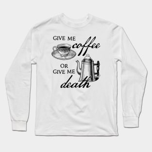 Give Me Coffee or Give Me Death! Coffee lover design by Kelly Design Company Long Sleeve T-Shirt